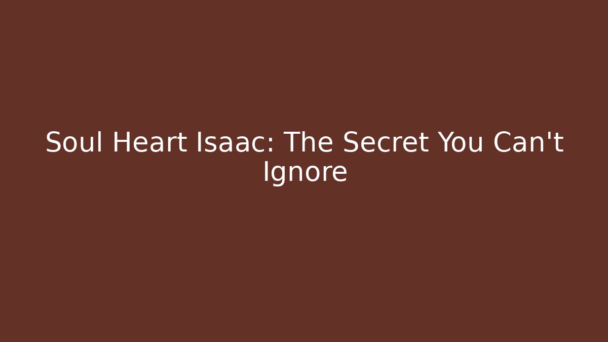 Soul Heart Isaac: The Secret You Can't Ignore