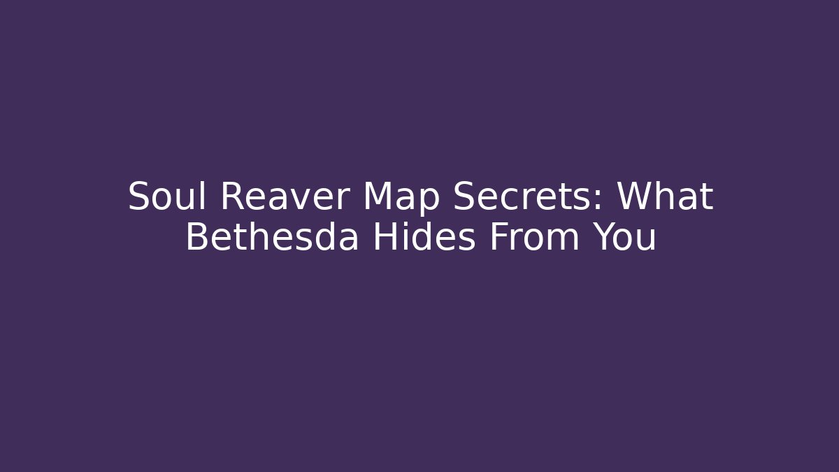 Soul Reaver Map Secrets: What Bethesda Hides From You