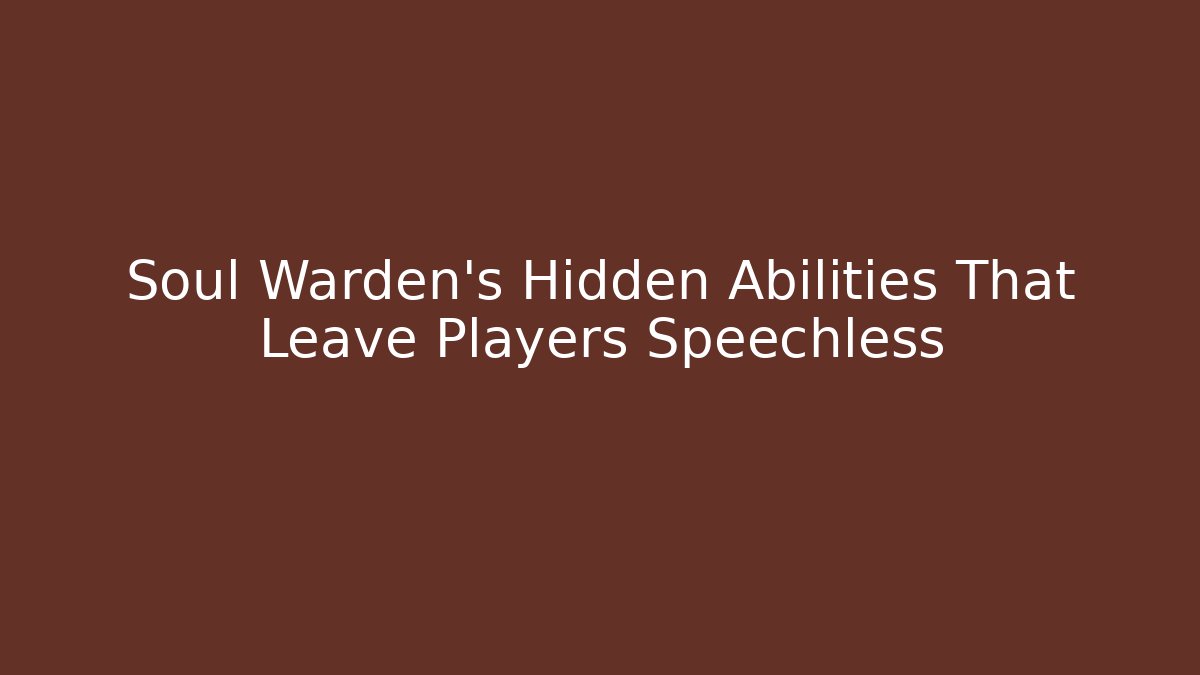 Soul Warden’s Hidden Abilities That Leave Players Speechless