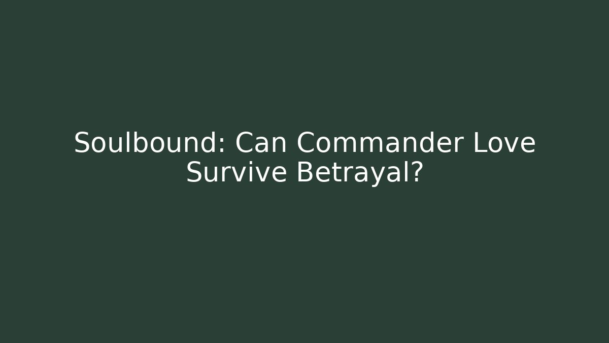 Soulbound: Can Commander Love Survive Betrayal?