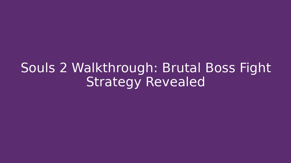 Souls 2 Walkthrough: Brutal Boss Fight Strategy Revealed - Vintage E-Juice