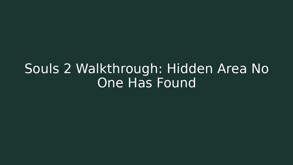 Souls 2 Walkthrough: Hidden Area No One Has Found