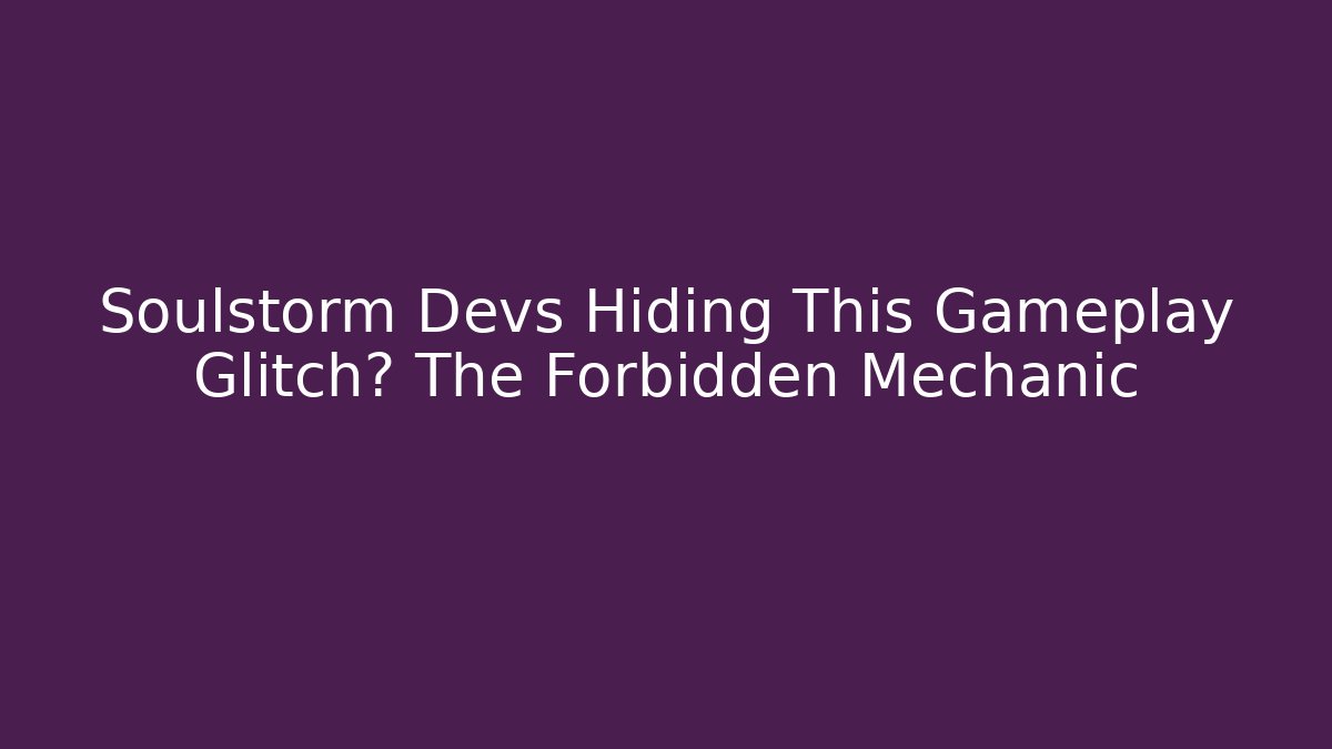 Soulstorm Devs Hiding This Gameplay Glitch? The Forbidden Mechanic