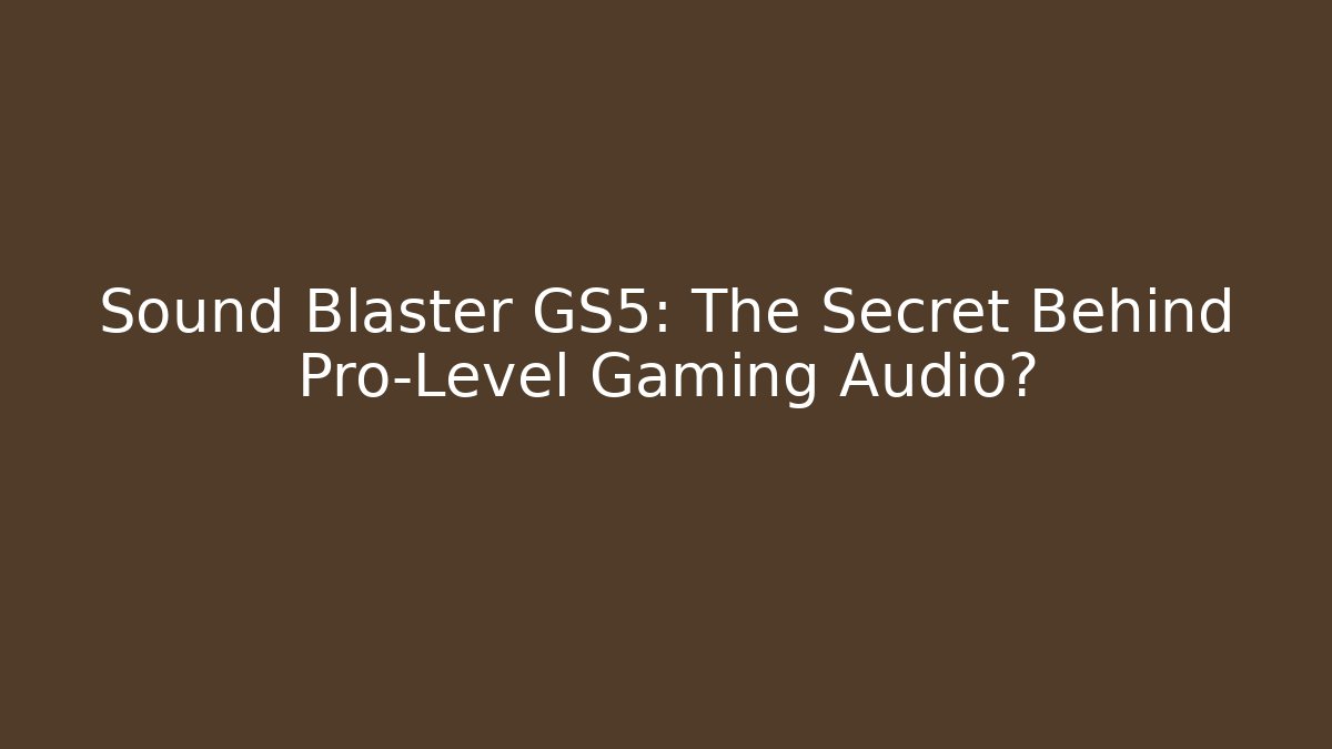 Sound Blaster GS5: The Secret Behind Pro-Level Gaming Audio?