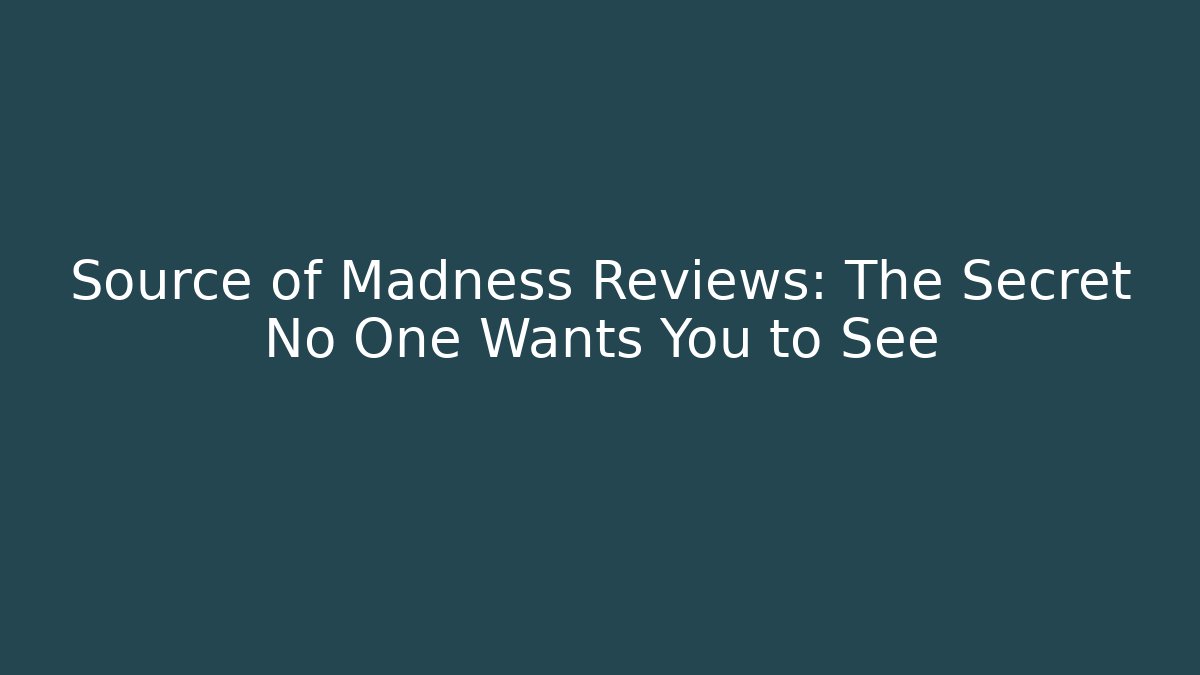 Source of Madness Reviews: The Secret No One Wants You to See