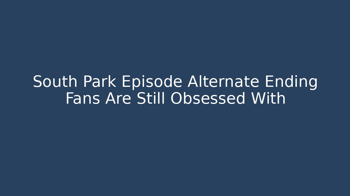 South Park Episode Alternate Ending Fans Are Still Obsessed With