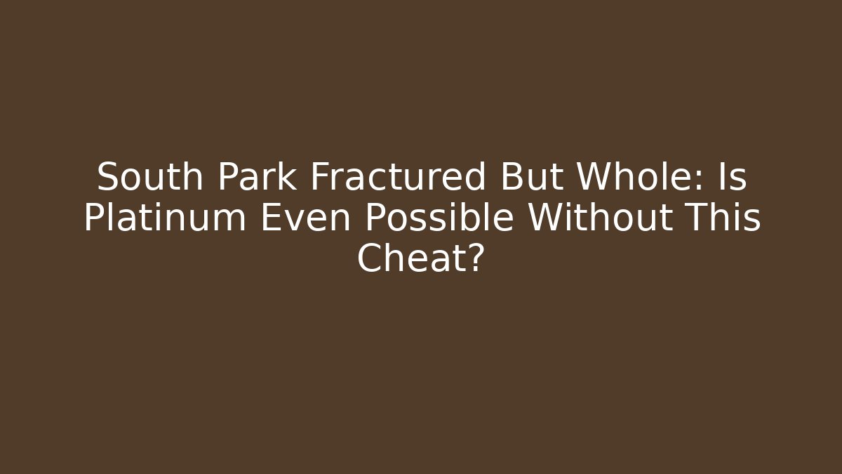 South Park Fractured But Whole: Is Platinum Even Possible Without This Cheat?