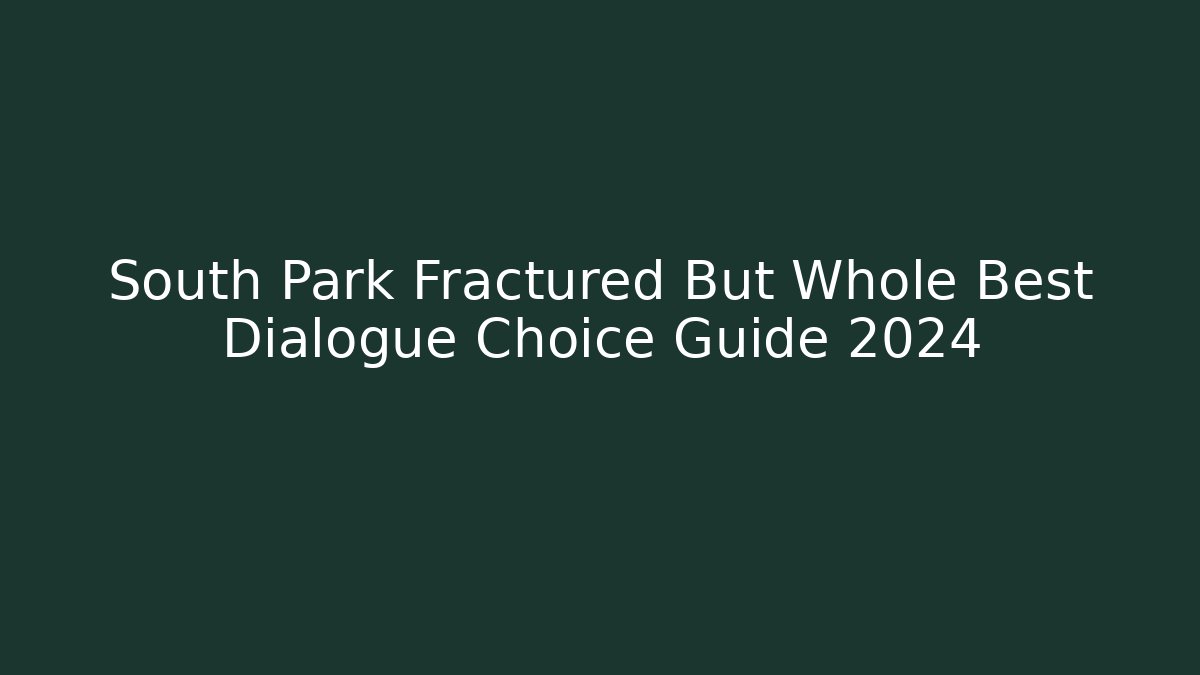 South Park Fractured But Whole Best Dialogue Choice Guide 2024