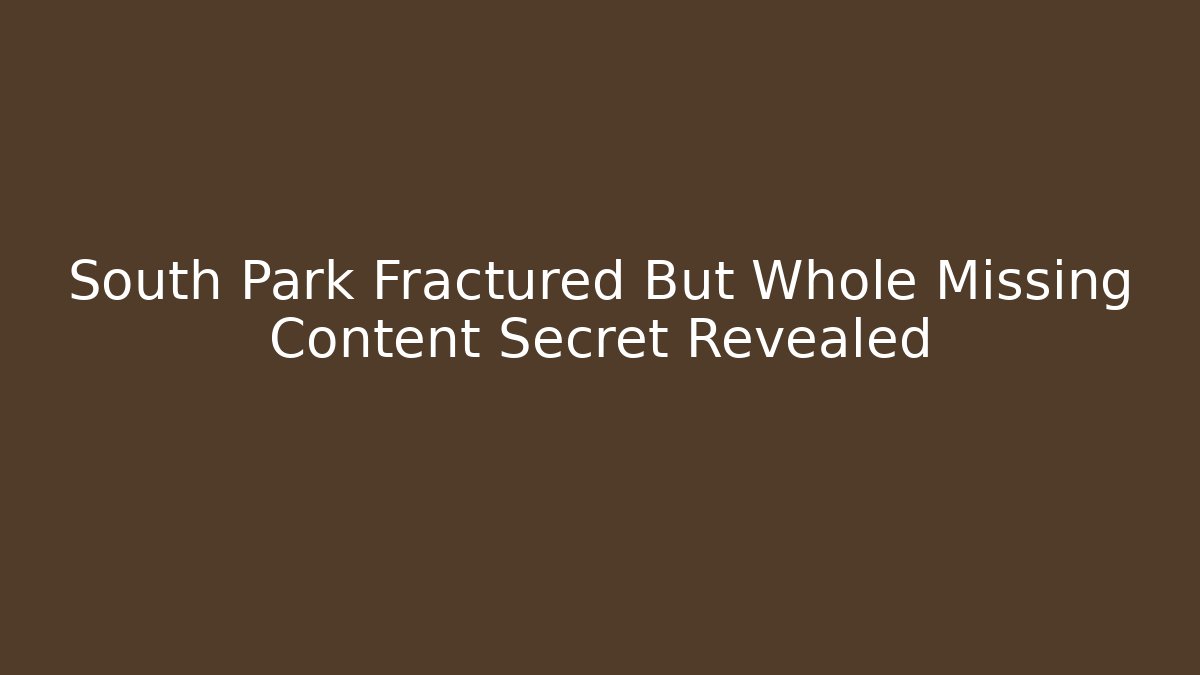 South Park Fractured But Whole Missing Content Secret Revealed