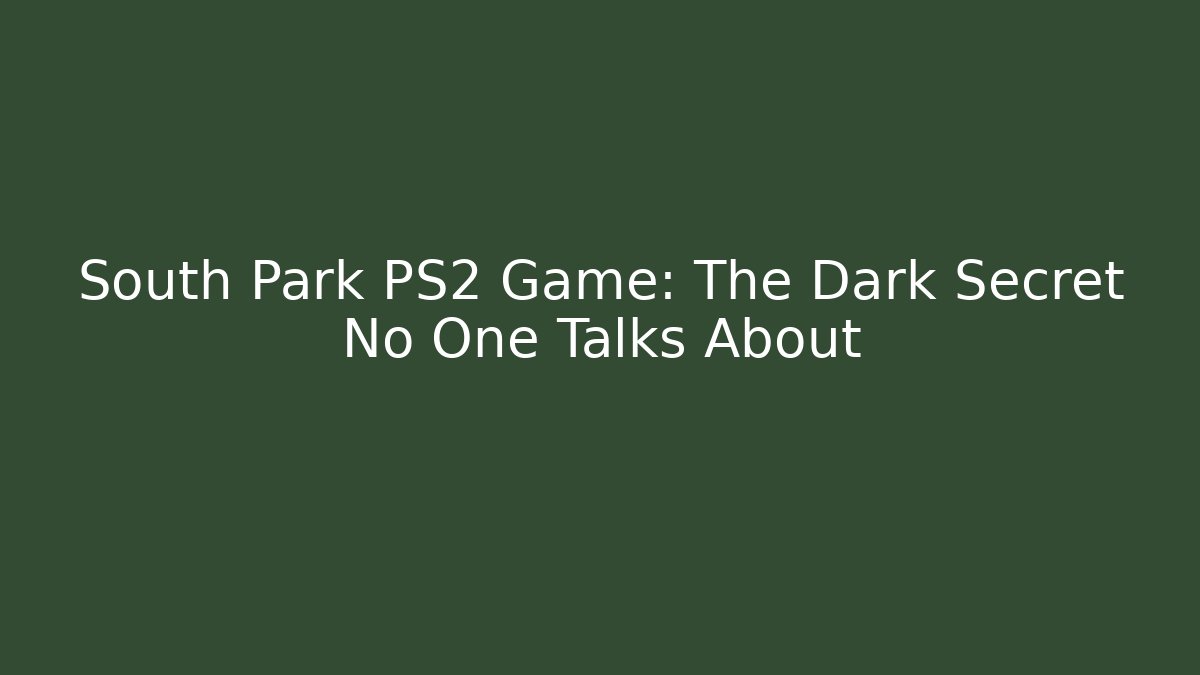 South Park PS2 Game: The Dark Secret No One Talks About