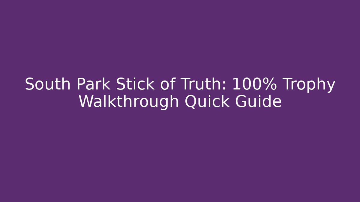 South Park Stick of Truth: 100% Trophy Walkthrough Quick Guide