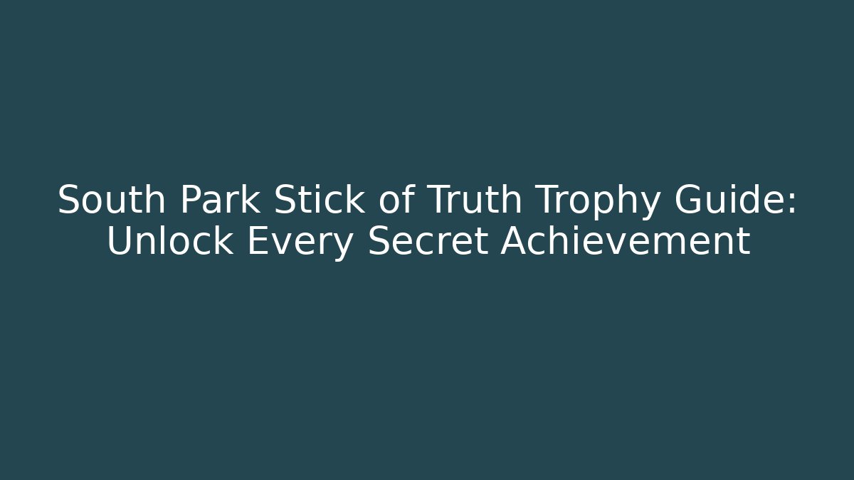 South Park Stick of Truth Trophy Guide: Unlock Every Secret Achievement