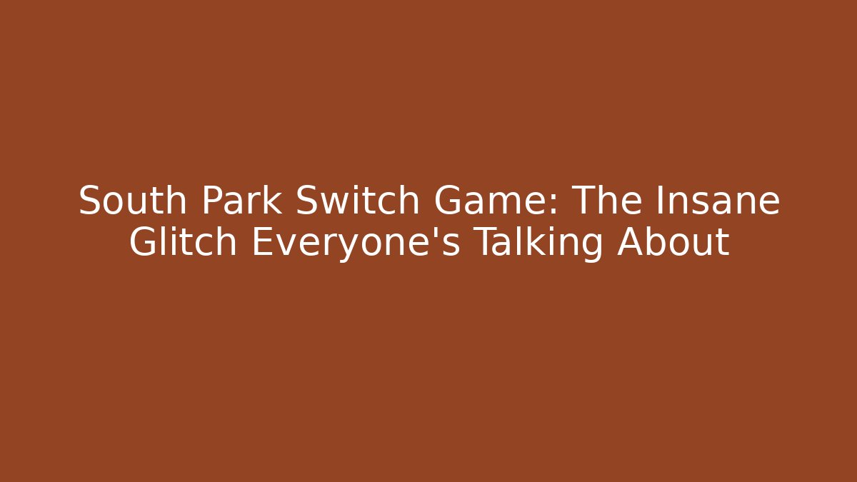South Park Switch Game: The Insane Glitch Everyone's Talking About