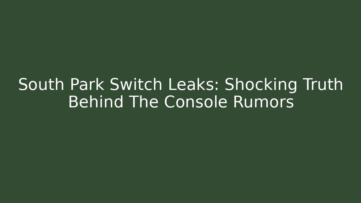 South Park Switch Leaks: Shocking Truth Behind The Console Rumors
