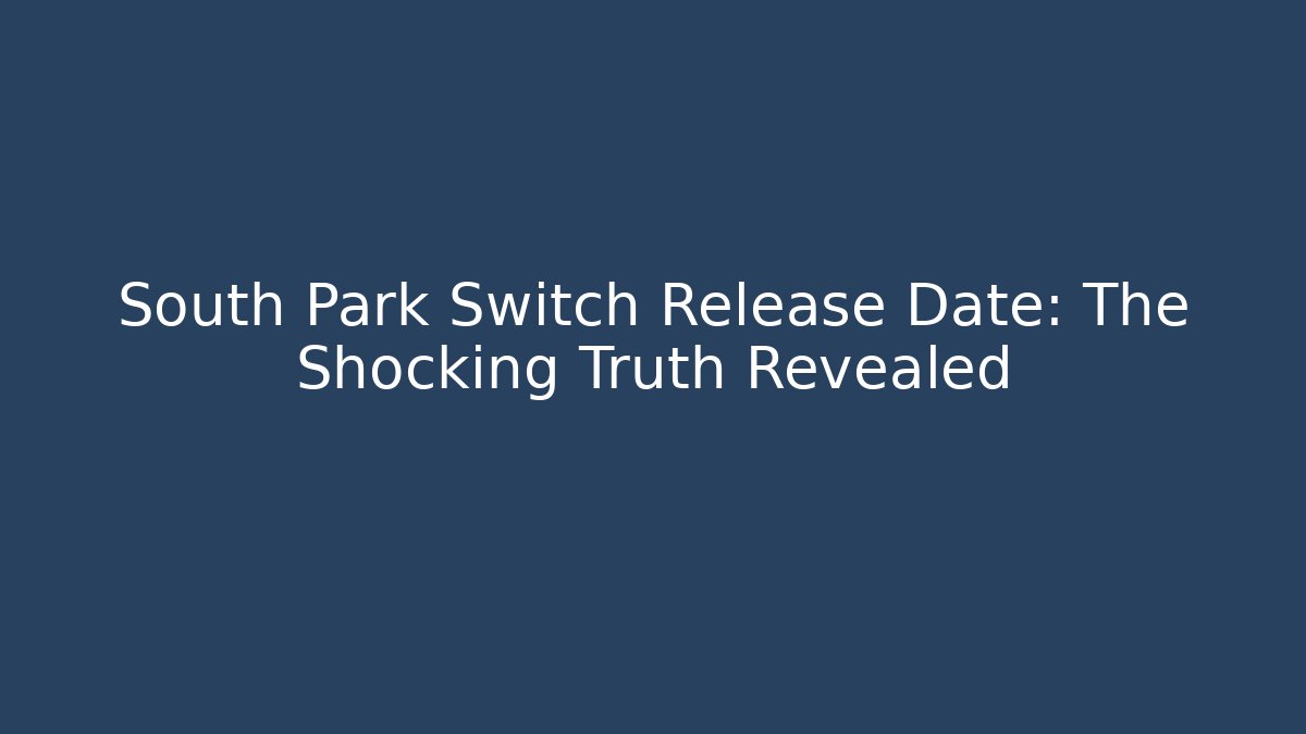 South Park Switch Release Date: The Shocking Truth Revealed