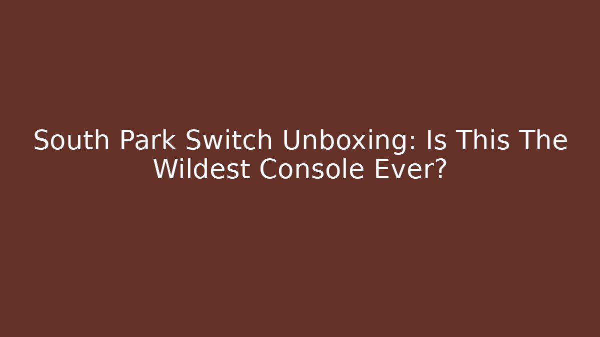 South Park Switch Unboxing: Is This The Wildest Console Ever?