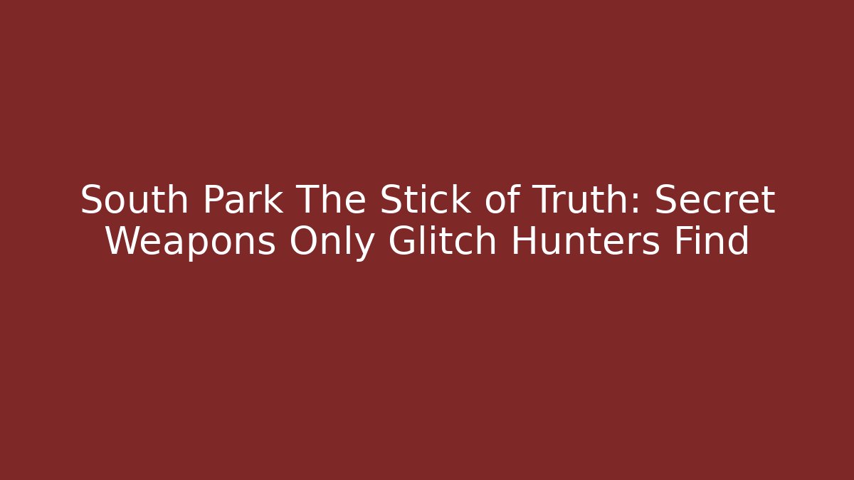 South Park The Stick of Truth: Secret Weapons Only Glitch Hunters Find