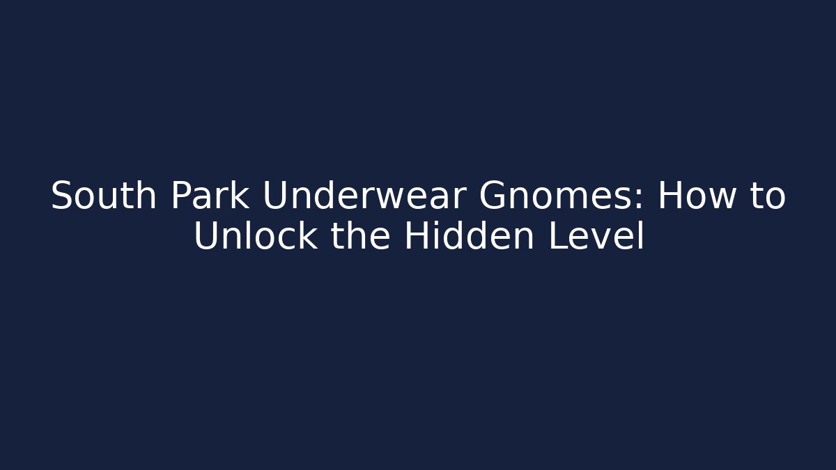 South Park Underwear Gnomes: How to Unlock the Hidden Level