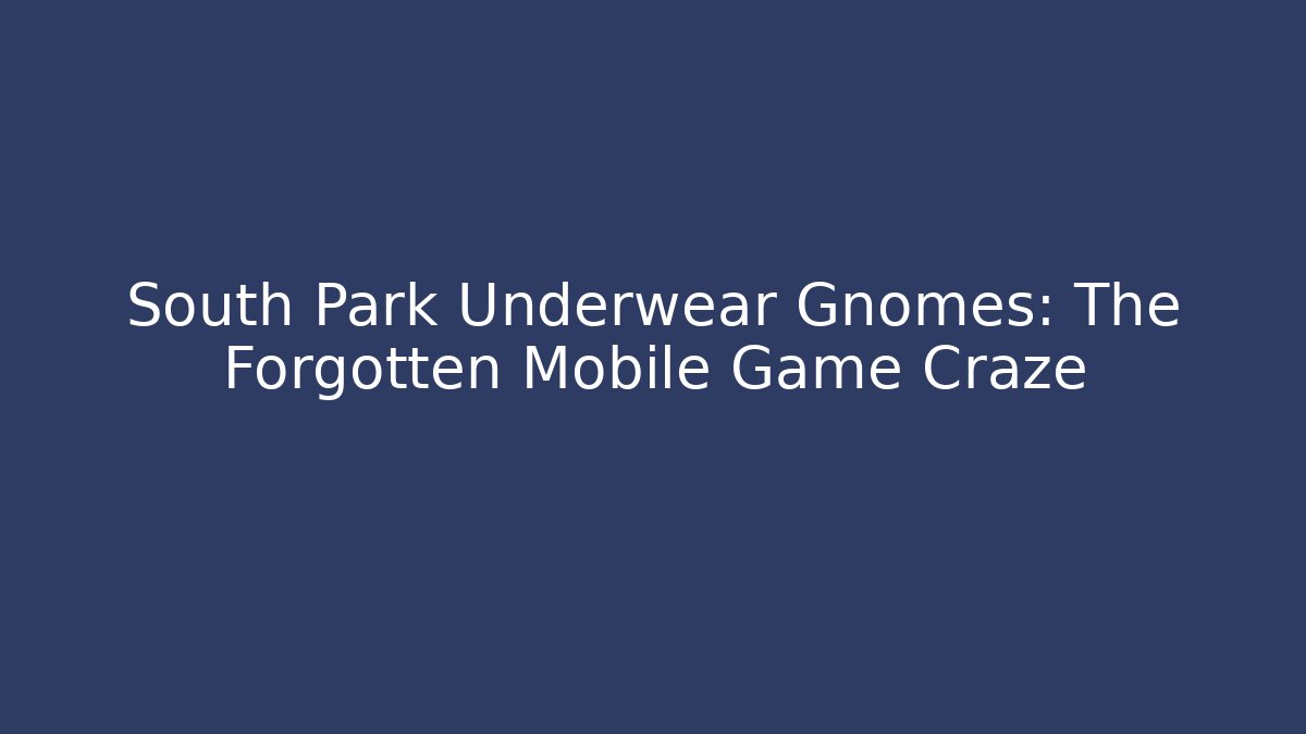 South Park Underwear Gnomes: The Forgotten Mobile Game Craze