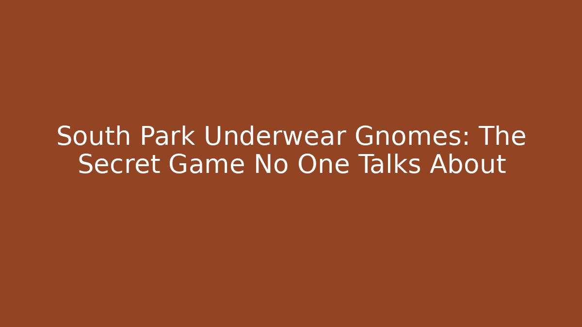South Park Underwear Gnomes: The Secret Game No One Talks About