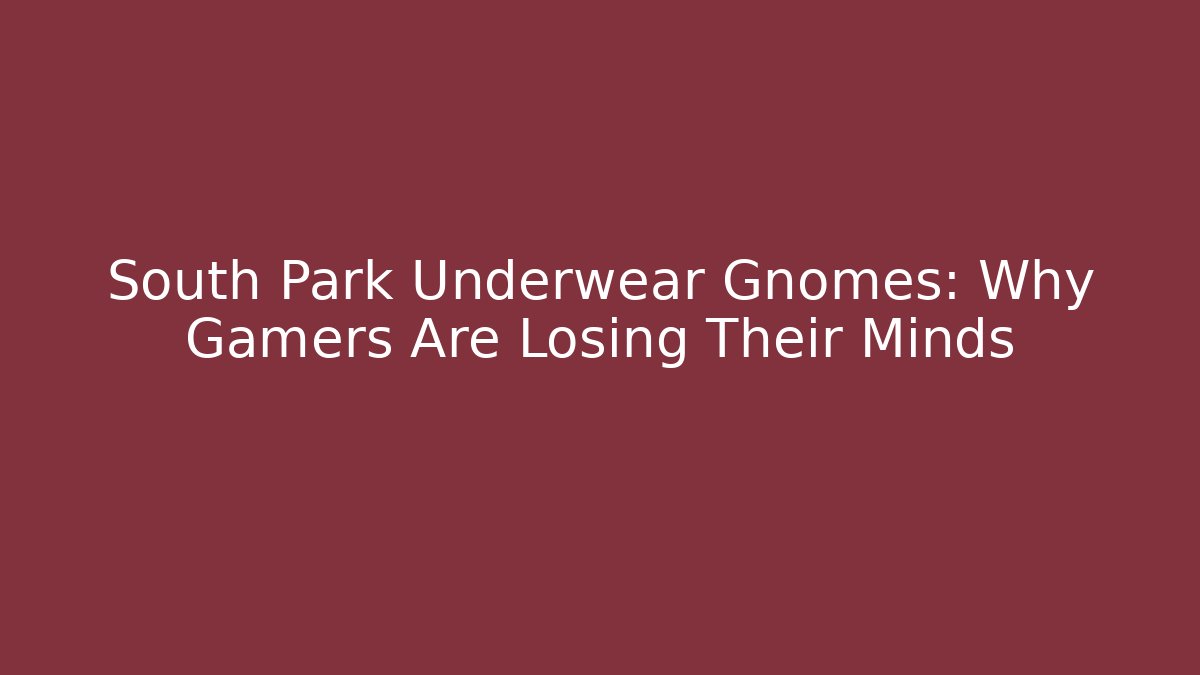 South Park Underwear Gnomes: Why Gamers Are Losing Their Minds