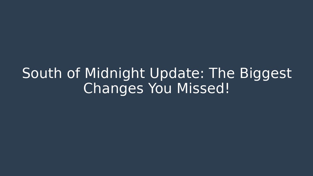 South of Midnight Update: The Biggest Changes You Missed!
