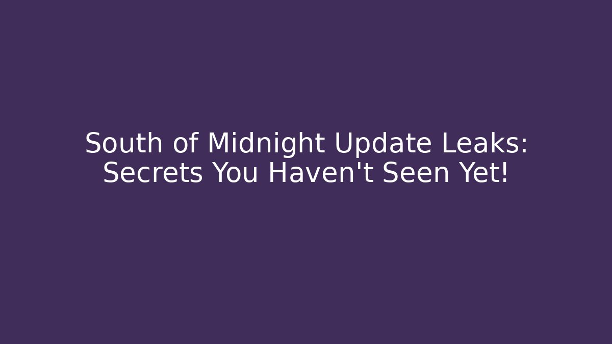 South of Midnight Update Leaks: Secrets You Haven't Seen Yet!