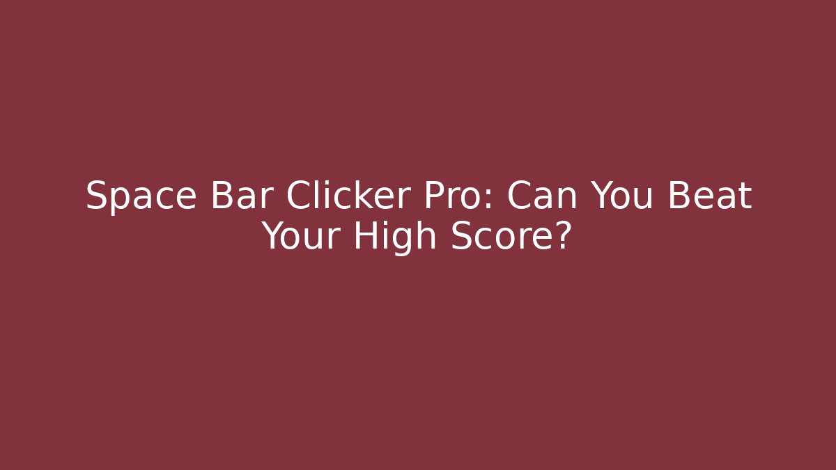 Space Bar Clicker Pro: Can You Beat Your High Score?