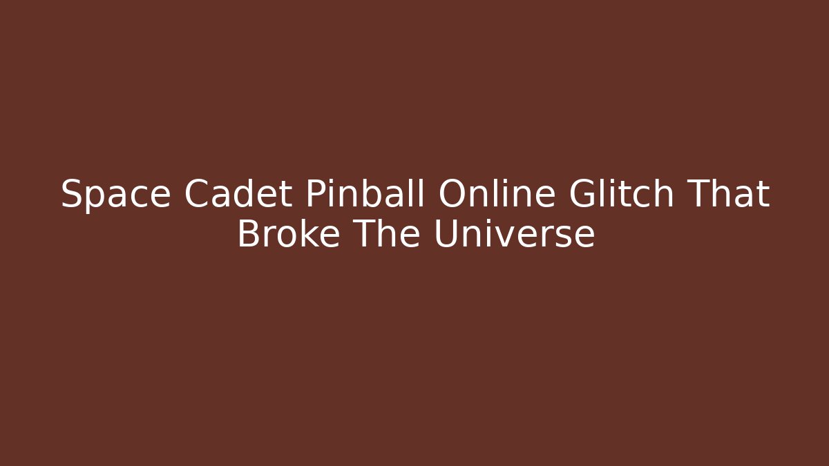 Space Cadet Pinball Online Glitch That Broke The Universe