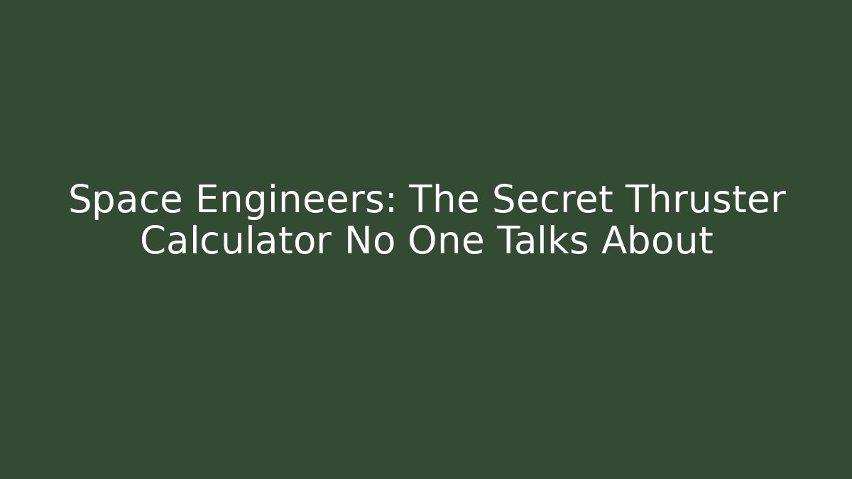 Space Engineers: The Secret Thruster Calculator No One Talks About