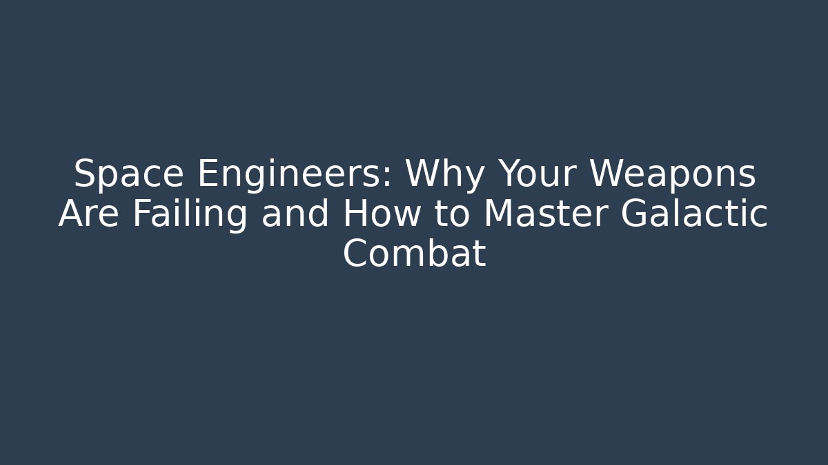 Space Engineers: Why Your Weapons Are Failing and How to Master Galactic Combat