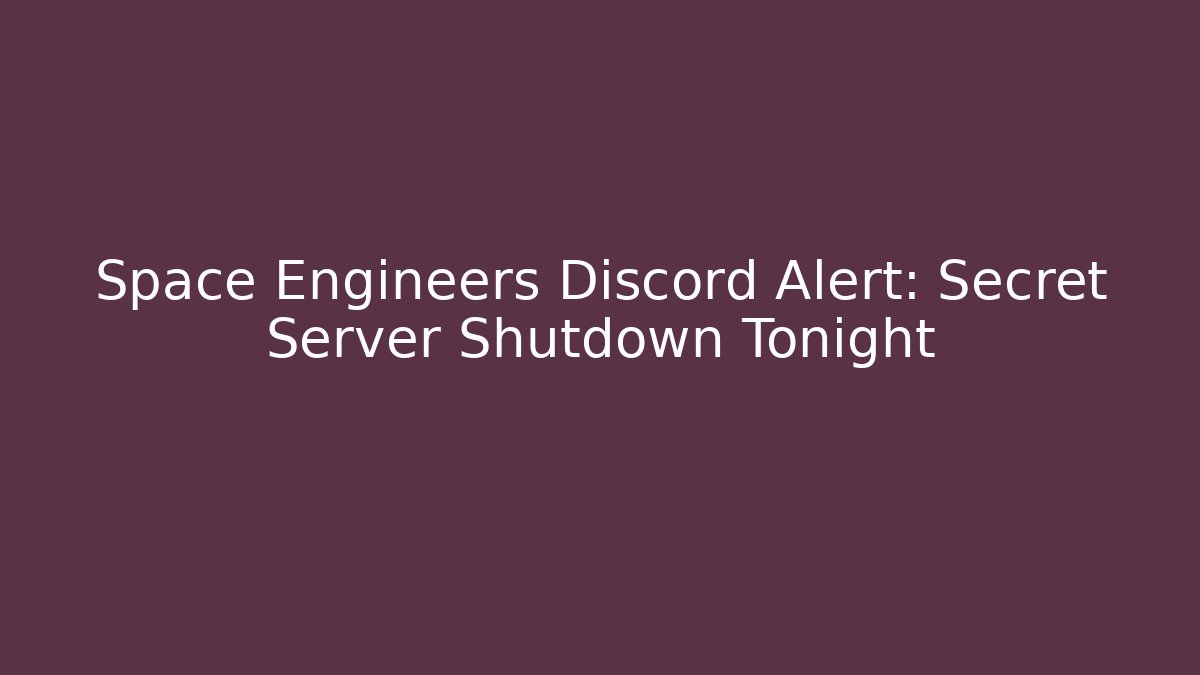 Space Engineers Discord Alert: Secret Server Shutdown Tonight - Vintage E-Juice