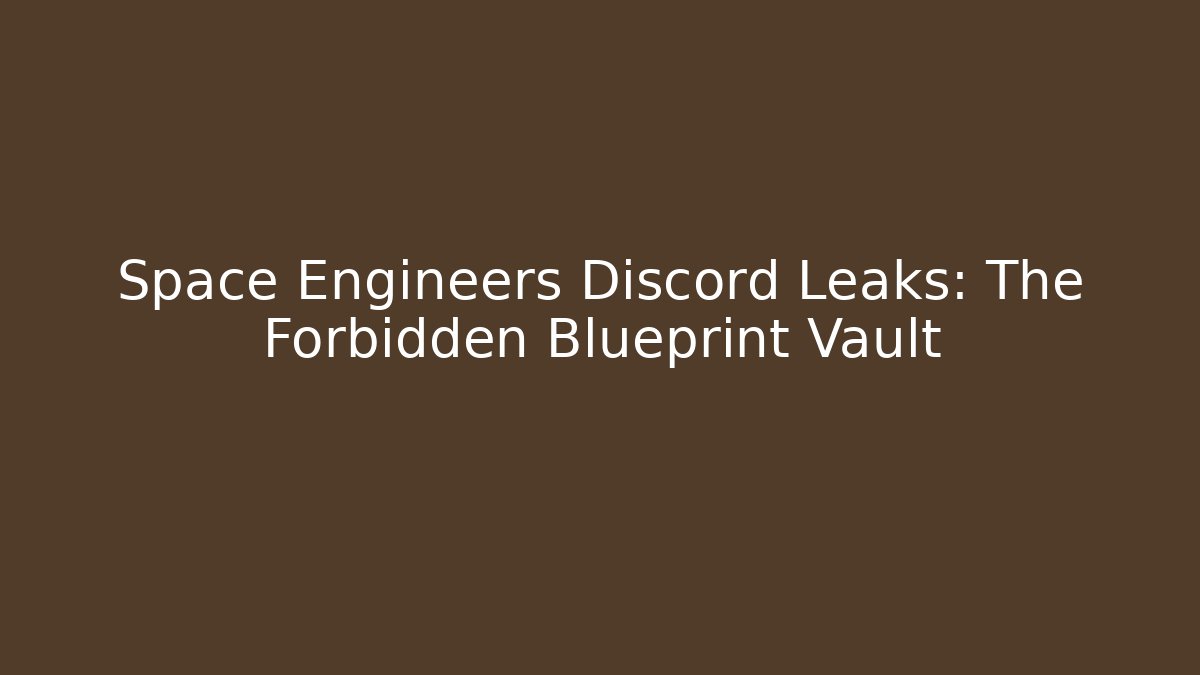 Space Engineers Discord Leaks: The Forbidden Blueprint Vault