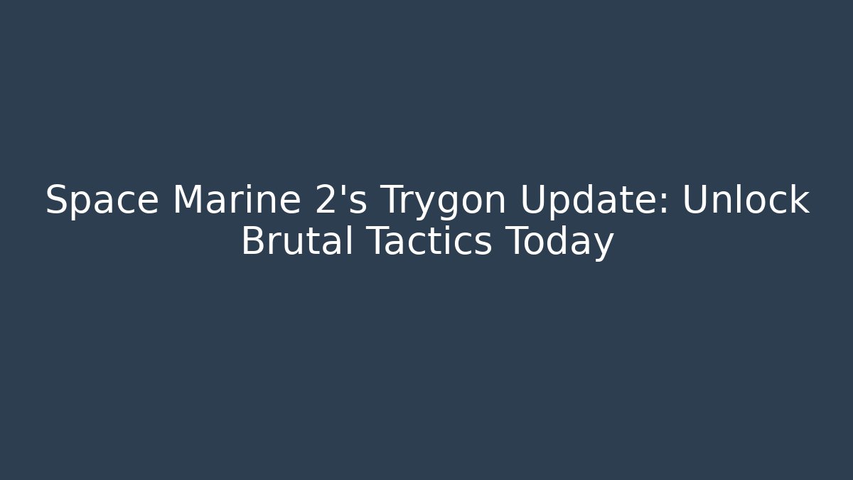 Space Marine 2's Trygon Update: Unlock Brutal Tactics Today