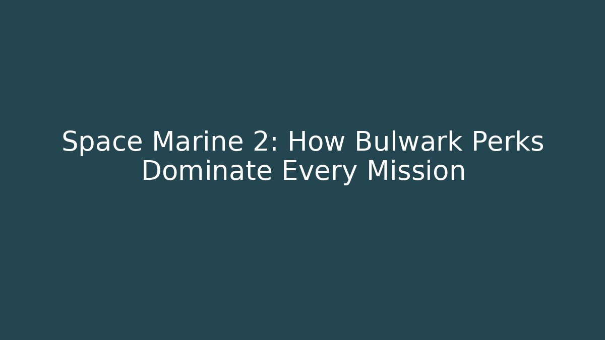 Space Marine 2: How Bulwark Perks Dominate Every Mission