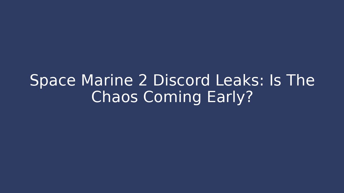 Space Marine 2 Discord Leaks: Is The Chaos Coming Early?