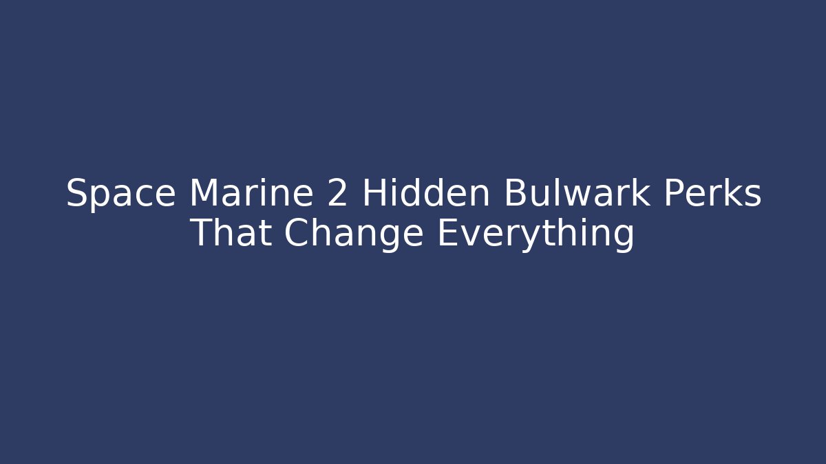Space Marine 2 Hidden Bulwark Perks That Change Everything