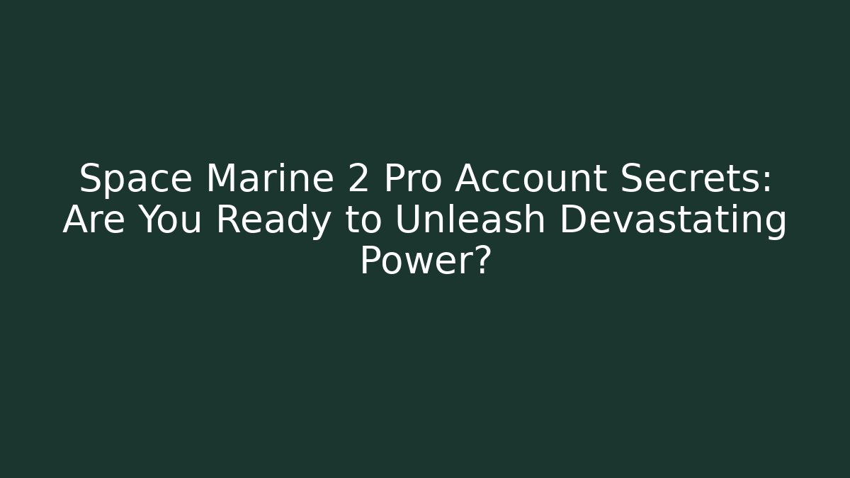 Space Marine 2 Pro Account Secrets: Are You Ready to Unleash Devastating Power?