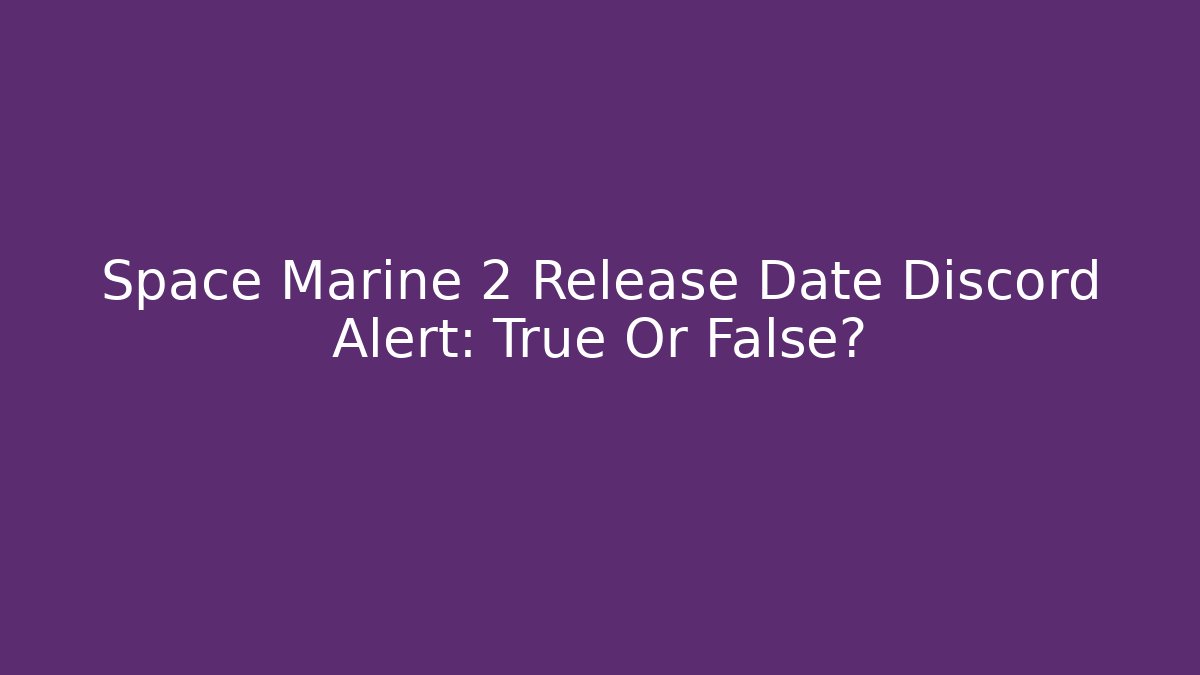 Space Marine 2 Release Date Discord Alert: True Or False?