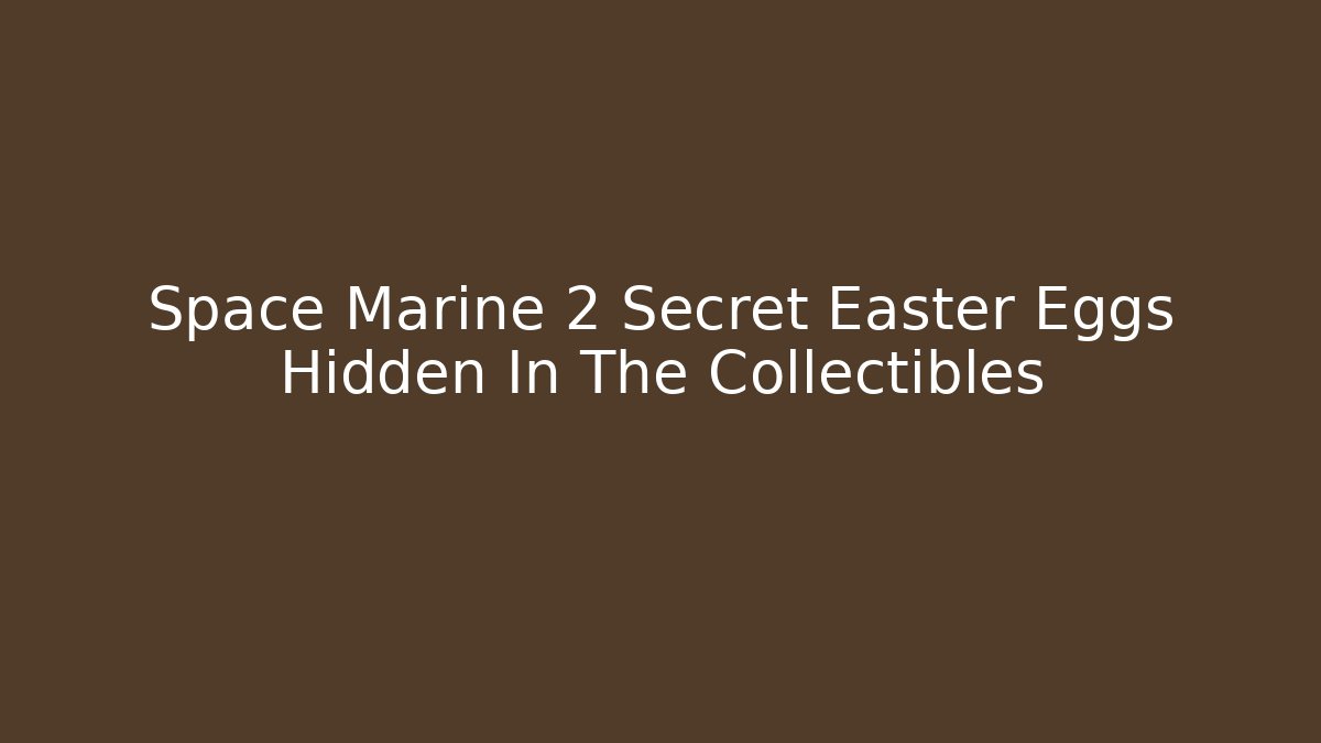 Space Marine 2 Secret Easter Eggs Hidden In The Collectibles
