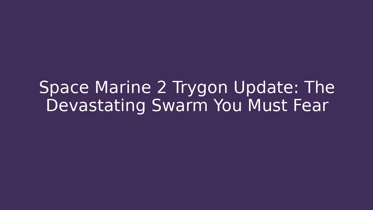 Space Marine 2 Trygon Update: The Devastating Swarm You Must Fear
