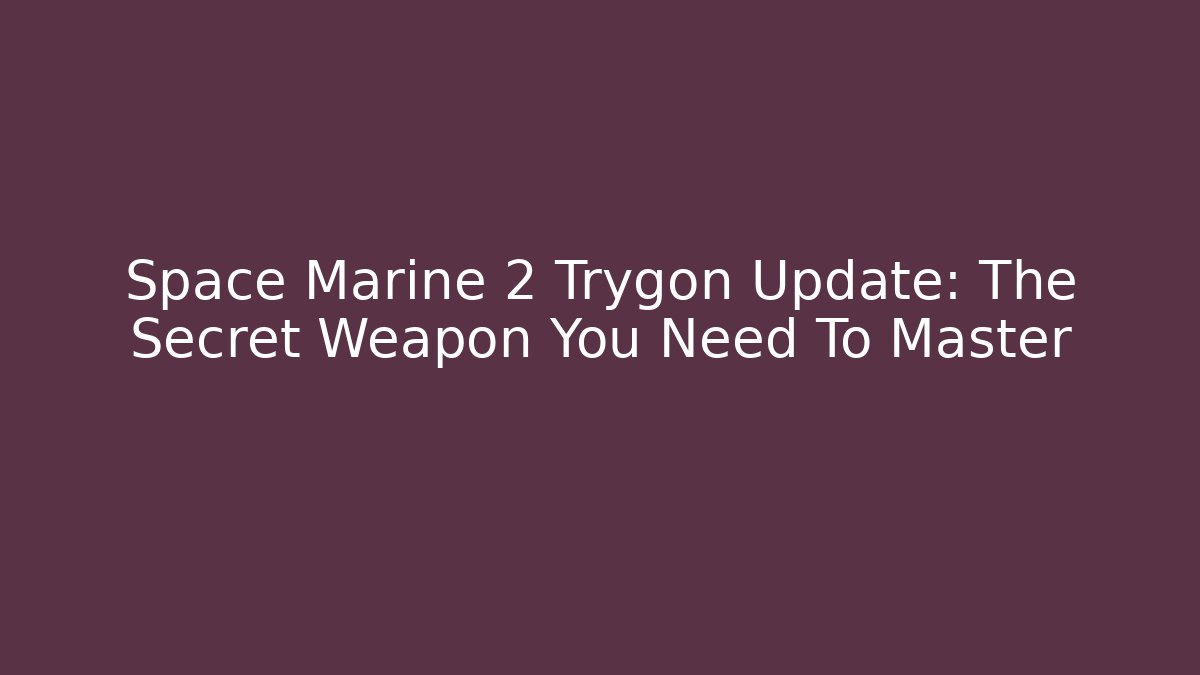 Space Marine 2 Trygon Update: The Secret Weapon You Need To Master