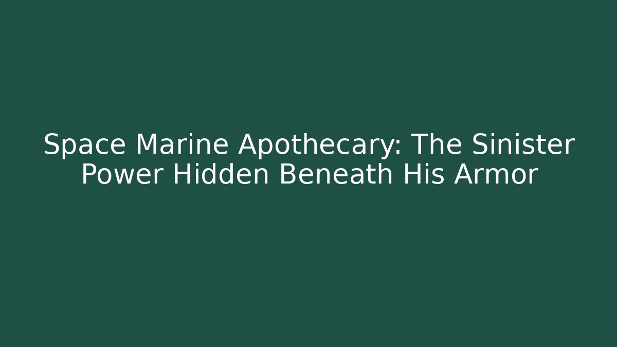 Space Marine Apothecary: The Sinister Power Hidden Beneath His Armor