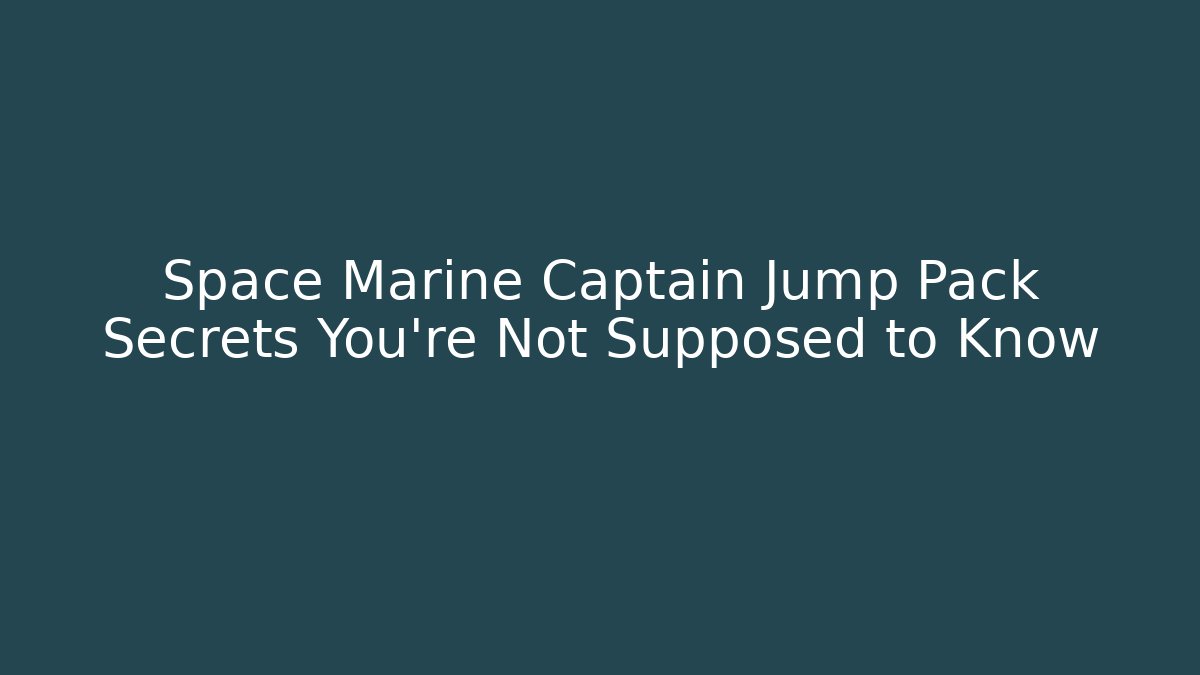 Space Marine Captain Jump Pack Secrets You’re Not Supposed to Know