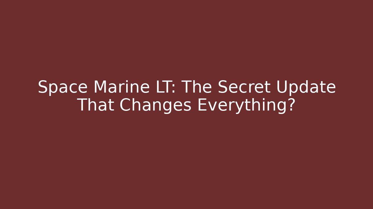 Space Marine LT: The Secret Update That Changes Everything?