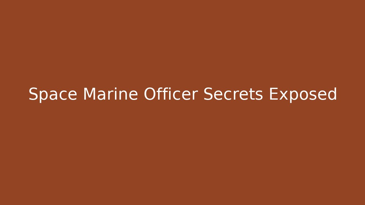 Space Marine Officer Secrets Exposed