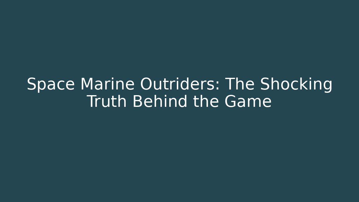 Space Marine Outriders: The Shocking Truth Behind the Game