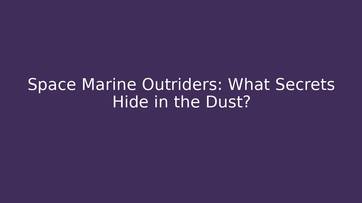 Space Marine Outriders: What Secrets Hide in the Dust?