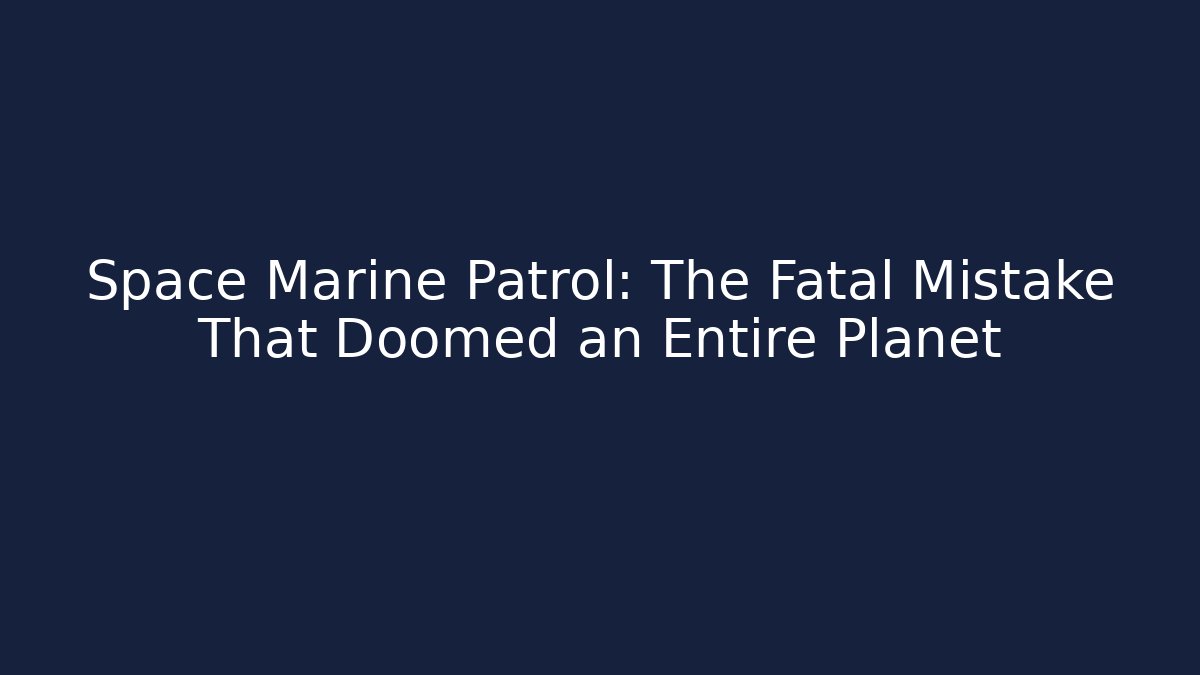 Space Marine Patrol: The Fatal Mistake That Doomed an Entire Planet