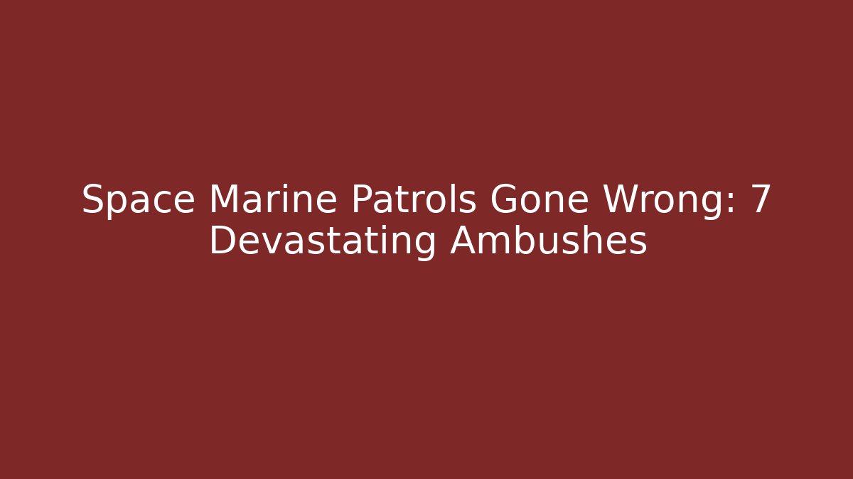 Space Marine Patrols Gone Wrong: 7 Devastating Ambushes - Vintage E-Juice